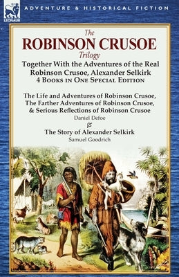 The Robinson Crusoe Trilogy: Together with the Adventures of the Real Robinson Crusoe, Alexander Selkirk 4 Books in One Special Edition by Defoe, Daniel