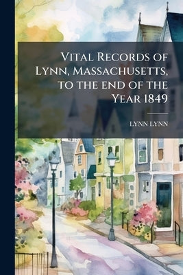 Vital Records of Lynn, Massachusetts, to the end of the Year 1849 by Lynn, Lynn