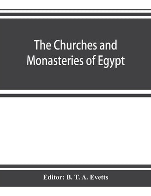 The churches and monasteries of Egypt and some neighbouring countries, attributed to Abû Ṣâliḥ, the Armenian by T. a. Evetts, B.
