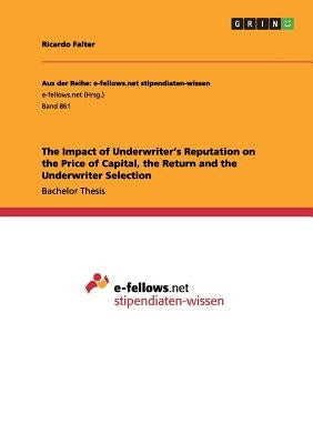 The Impact of Underwriter's Reputation on the Price of Capital, the Return and the Underwriter Selection by Falter, Ricardo
