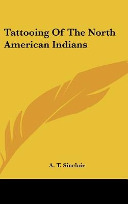 Tattooing Of The North American Indians by Sinclair, A. T.