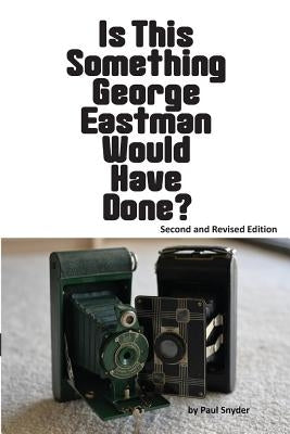 Is This Something George Eastman Would have Done?: The Decline and Fall of Eastman Kodak Company by Snyder, Paul