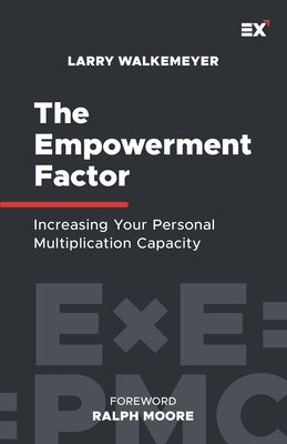 The Empowerment Factor: Increasing Your Personal Multiplication Capacity by Moore, Ralph