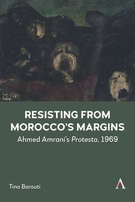 Resisting from Morocco's Margins: Ahmed Amrani's Protesta, 1969 by Barouti, Tina