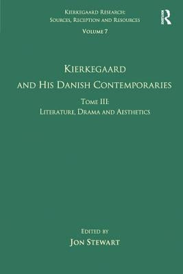 Volume 7, Tome III: Kierkegaard and His Danish Contemporaries - Literature, Drama and Aesthetics by Stewart, Jon