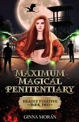 Maximum Magical Penitentiary: Deadly Fugitive by Moran, Ginna
