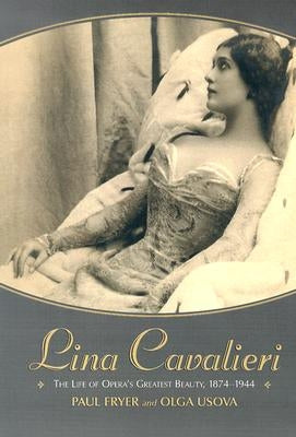 Lina Cavalieri: The Life of Opera's Greatest Beauty, 1874-1944 by Fryer, Paul