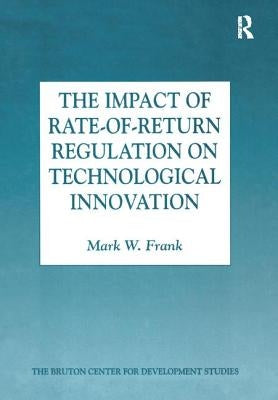 The Impact of Rate-Of-Return Regulation on Technological Innovation by Frank, Mark W.