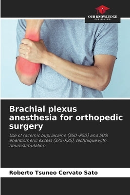 Brachial plexus anesthesia for orthopedic surgery by Cervato Sato, Roberto Tsuneo