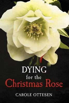 Dying for the Christmas Rose by Ottesen, Carole