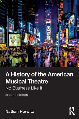 A History of the American Musical Theatre: No Business Like It by Hurwitz, Nathan
