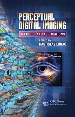Perceptual Digital Imaging: Methods and Applications by Lukac, Rastislav