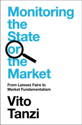 Monitoring the State or the Market: From Laissez Faire to Market Fundamentalism by Tanzi, Vito