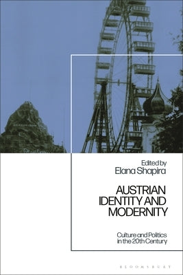 Austrian Identity and Modernity: Culture and Politics in the 20th Century by Shapira, Elana