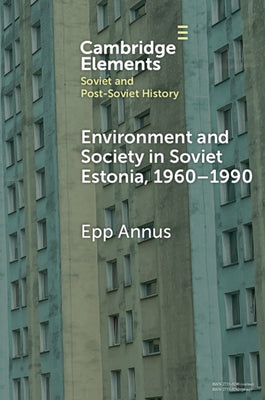Environment and Society in Soviet Estonia, 1960-1990 by Annus, Epp