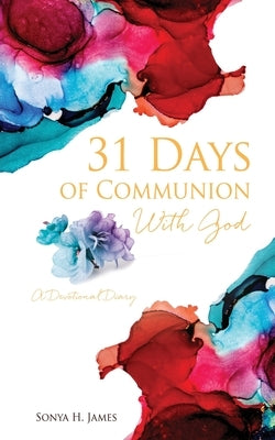31 Days of Communion With God: A Devotional Diary by James, Sonya H.