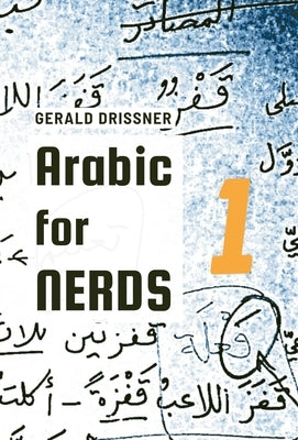 Arabic for Nerds 1: Fill the Gaps - 270 Questions about Arabic Grammar by Drissner, Gerald