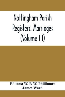 Nottingham Parish Registers. Marriages (Volume III) by P. W. Phillimore, W.