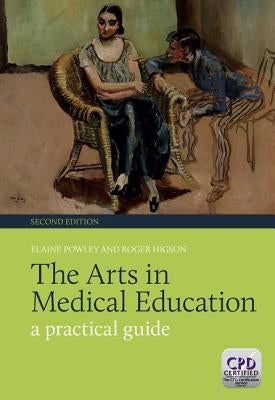 The Arts in Medical Education: A Practical Guide, Second Edition by Powley, Elaine