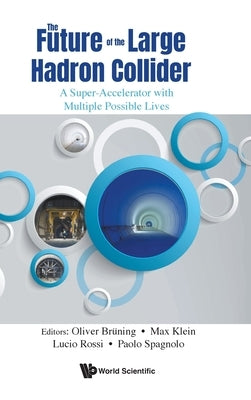 The Future of the Large Hadron Collider: A Super-Accelerator with Multiple Possible Lives by Oliver Brüning