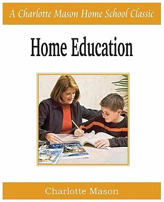 Home Education: Charlotte Mason Homeschooling Series, Vol. 1 by Mason, Charlotte