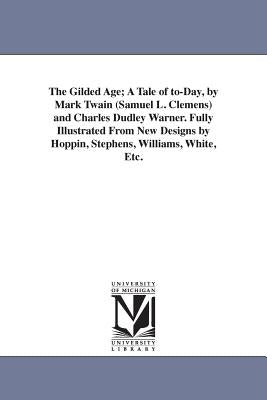 The Gilded Age; A Tale of to-Day, by Mark Twain (Samuel L. Clemens) and Charles Dudley Warner. Fully Illustrated From New Designs by Hoppin, Stephens, by Twain, Mark