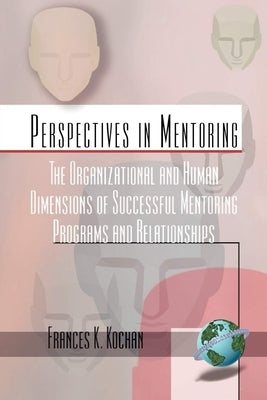 The Organizational and Human Dimensions of Successful Mentoring Programs and Relationships by Kochan, Frances K.