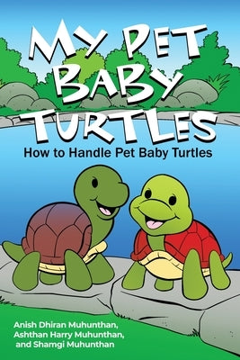 My Pet Baby Turtles: How to Handle Pet Baby Turtles by Muhunthan, Anish Dhiran