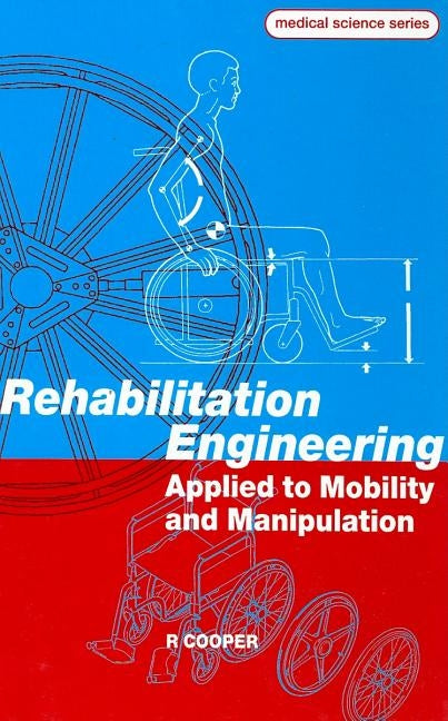Rehabilitation Engineering Applied to Mobility and Manipulation by Cooper, Rory A.