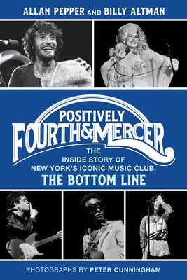 Positively Fourth and Mercer: The Inside Story of New York's Iconic Music Club, the Bottom Line by Pepper, Allan