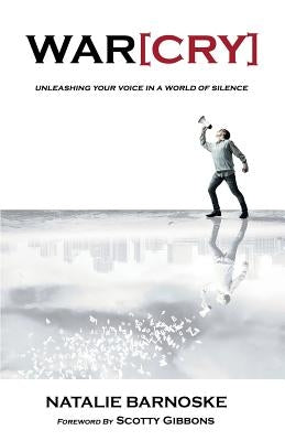 WarCry: Unleashing Your Voice in a World of Silence by Barnoske, Natalie