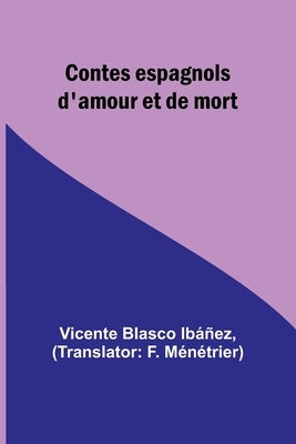 Contes espagnols d'amour et de mort by Ibáñez, Vicente Blasco