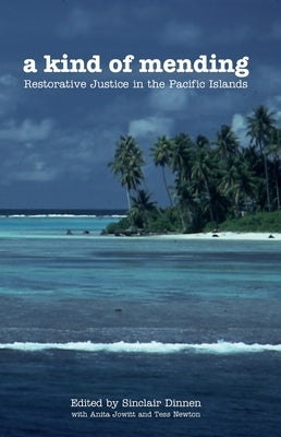 A Kind of Mending: Restorative Justice in the Pacific Islands by Dinnen, Sinclair