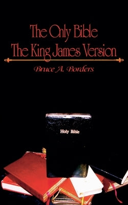 The Only Bible The King James Version by Borders, Bruce A.