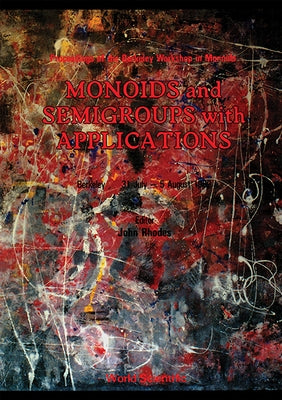 Monoids and Semigroups with Applications - Proceedings of the Berkeley Workshop in Monoids by Rhodes, John