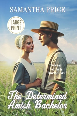 The Determined Amish Bachelor LARGE PRINT: Amish Romance by Price, Samantha