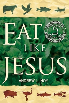 Eat Like Jesus: Returning to Kosher Christianity by Hoy, Andrew L.