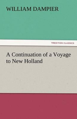 A Continuation of a Voyage to New Holland by Dampier, William