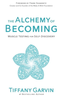 The Alchemy of Becoming: Muscle Testing for Self-Discovery by Garvin, Tiffany