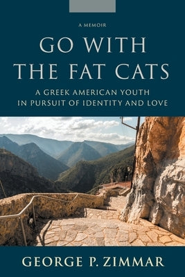 Go With the Fat Cats: A Greek American Youth in Pursuit of Identity and Love by Zimmar, George P.