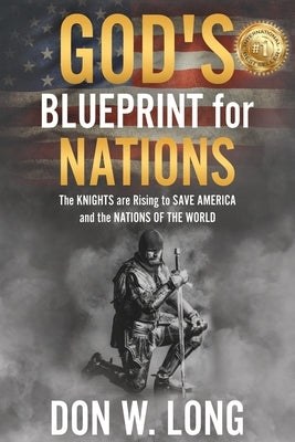 God's Blueprint for Nations: The KNIGHTS are Rising to SAVE AMERICA and the NATIONS OF THE WORLD by Long, Don W.