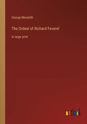 The Ordeal of Richard Feverel: in large print by Meredith, George