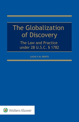 Globalization of Discovery: The Law and Practice under 28 U.S.C. § 1782 by Bento, Lucas V. M.