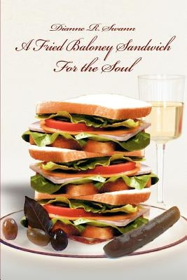 A Fried Baloney Sandwich For the Soul by Swann, Dianne R.