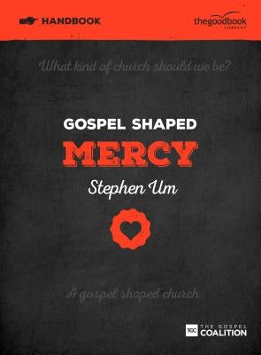Gospel Shaped Mercy Handbook: The Gospel Coalition Curriculum 5 by Um, Stephen