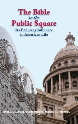 The Bible in the Public Square: Its Enduring Influence in American Life by Chancey, Mark