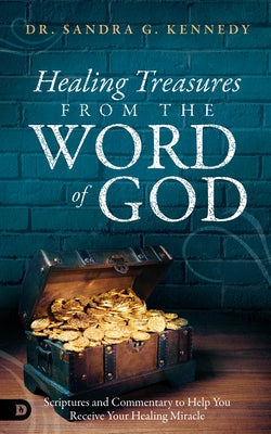 Healing Treasures from the Word of God: Scriptures and Commentary to Help You Receive Your Healing Miracle by Kennedy, Sandra