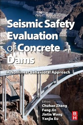 Seismic Safety Evaluation of Concrete Dams: A Nonlinear Behavioral Approach by Zhang, Chong