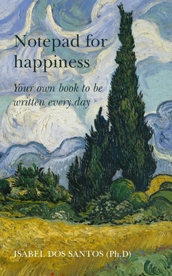 Notepad for Happiness: Your own book to be written every day by Santos, Isabel Dos