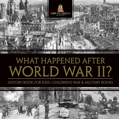 What Happened After World War II? History Book for Kids Children's War & Military Books by Baby Professor